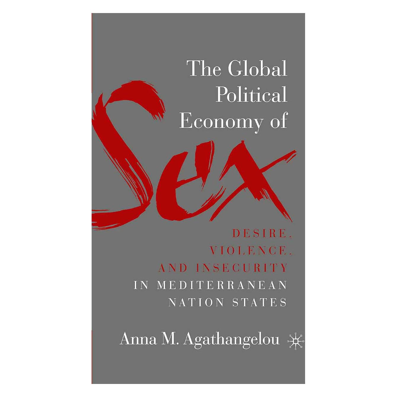 Palgrave Usa The Global Political Economy of Sex: Desire, Violence, and Insecurity in Mediterranean Nation (Englisch, Softcover, A. Agathangelou) (22578448)