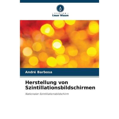 Herstellung von Szintillationsbildschirmen, Taschenbuch von André Barbosa, Verlag Unser Wissen, 978-620-9-24219-9