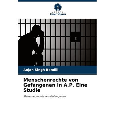 Menschenrechte von Gefangenen in A.P. Eine Studie, Taschenbuch von Anjan Singh Bondili, Verlag Unser Wissen, 978-620-8-89658-4