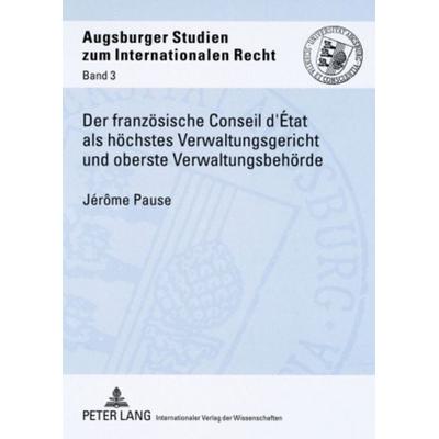 Der französische Conseil d’État als höchstes Verwaltungsgericht und oberste Verwaltungsbehörde, Taschenbuch von Jérôme Pause, Peter Lang GmbH,