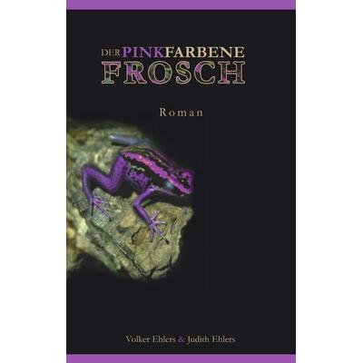 Der pinkfarbene Frosch, Taschenbuch von Volker Ehlers,Judith Ehlers, BoD – Books on Demand, 978-3-8334-1490-9