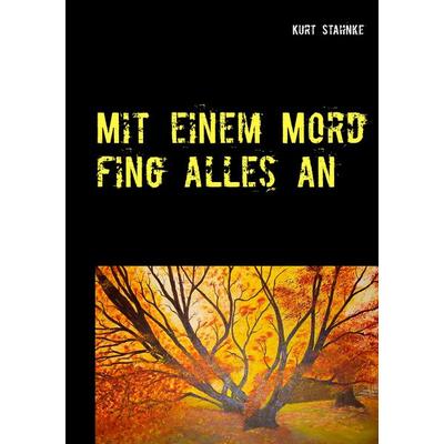 Mit einem Mord fing alles an, Taschenbuch von Kurt Stahnke, BoD – Books on Demand, 978-3-8423-5726-6