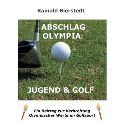 Abschlag Olympia: Jugend & Golf, Gebundene Ausgabe von Rainald Bierstedt, BoD – Books on Demand, 978-3-7357-8507-7