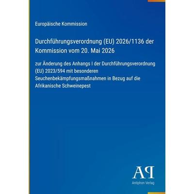 Durchführungsverordnung (EU) 2026/1136 der Kommission vom 20. Mai 2026, Gebundene Ausgabe von Europäische Kommission, Antiphon Verlag,