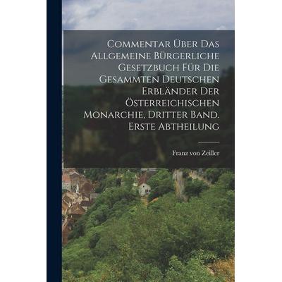 Commentar über das allgemeine bürgerliche Gesetzbuch für die gesammten Deutschen Erbländer der Österreichischen Monarchie, Dritter Band. Erste