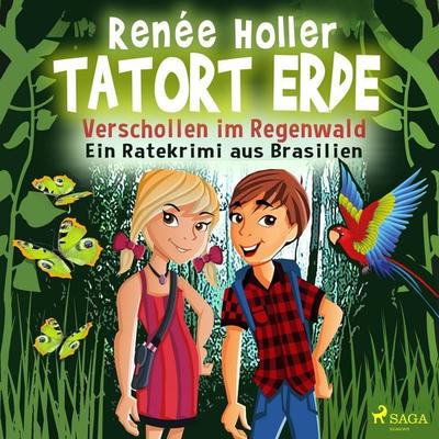 Tatort Erde - Verschollen im Regenwald - Ein Ratekrimi aus Brasilien - Renee Holler, Audio, 9788726482249