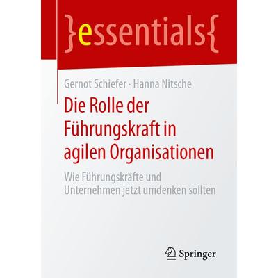 Die Rolle der Führungskraft in agilen Organisationen, Taschenbuch von Gernot Schiefer,Hanna Nitsche, Springer Fachmedien Wiesbaden GmbH,