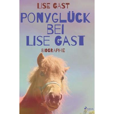 Ponyglück bei Lise Gast, Taschenbuch von Lise Gast, SAGA Books - Egmont, 978-87-26-22194-7