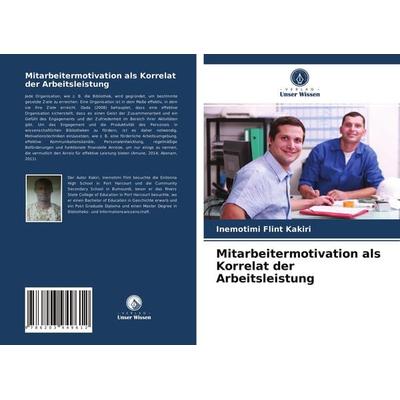 Mitarbeitermotivation als Korrelat der Arbeitsleistung, Taschenbuch von Inemotimi Flint Kakiri, Verlag Unser Wissen, 978-620-3-94961-2
