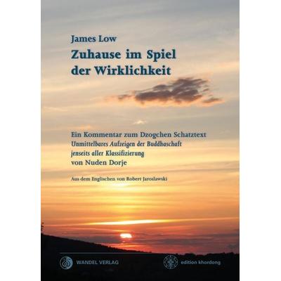 Zuhause im Spiel der Wirklichkeit, Taschenbuch von James Low,Nuden Dorje, Wandel edition khordong, 978-3-942380-09-6