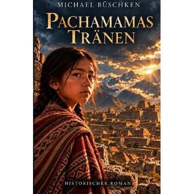 Pachamamas Tränen, Taschenbuch von Michael Büschken, Epubli, 978-3-565-78084-6