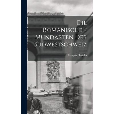 Die Romanischen Mundarten Der Südwestschweiz, Gebundene Ausgabe von François Haefelin, Creative Media Partners, LLC, 978-1-01-867870-2