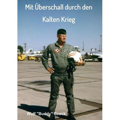 Mit Überschall durch den Kalten Krieg, Taschenbuch von Wulf "Buddy" Beeck, Tredition, 978-3-347-30627-1