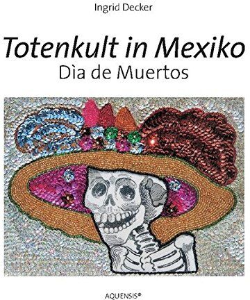 Ingrid Decker - Totenkult in Mexiko: Día de Muertos - Preis vom 12.10.2026 11:37:12 h