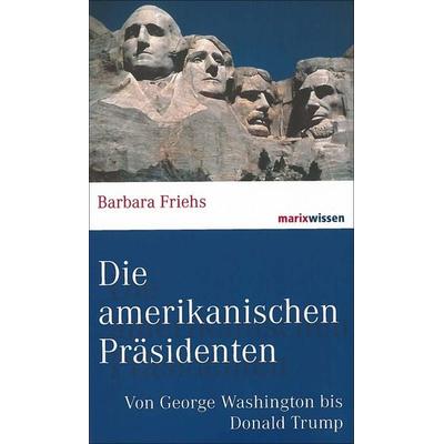 Die amerikanischen Präsidenten, Gebundene Ausgabe von Barbara Friehs, Marix Verlag ein Imprint von Verlagshaus Römerweg