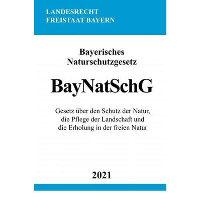 Bayerisches Naturschutzgesetz (BayNatSchG), Taschenbuch von Ronny Studier, Epubli, 978-3-7549-0888-4