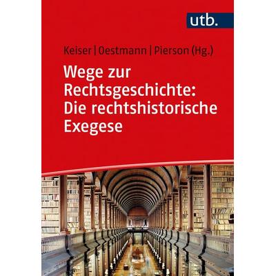 Wege zur Rechtsgeschichte: Die rechtshistorische Exegese, Taschenbuch von , Utb GmbH, 978-3-8252-5701-9