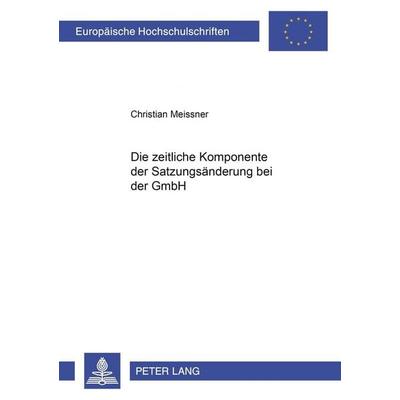 Die zeitliche Komponente der Satzungsänderung bei der GmbH, Taschenbuch von Christian Meissner, Peter Lang GmbH, Internationaler Verlag der