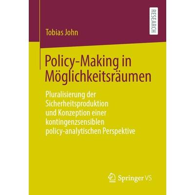 Policy-Making in Möglichkeitsräumen, Taschenbuch von Tobias John, Springer Fachmedien Wiesbaden GmbH, 978-3-658-32357-8