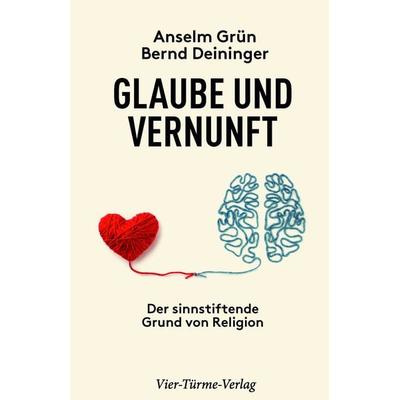 Glaube und Vernunft, Gebundene Ausgabe von Anselm Grün,Bernd Deininger, Vier Türme, 978-3-7365-0492-9