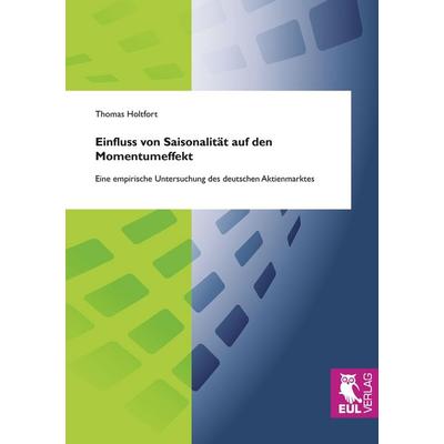 Einfluss von Saisonalität auf den Momentumeffekt, Taschenbuch von Thomas Holtfort, Josef Eul Verlag, 978-3-89936-780-5