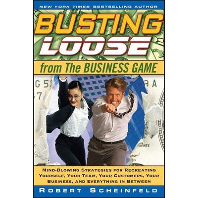 Busting Loose from the Business Game, Gebundene Ausgabe von Robert Scheinfeld, John Wiley & Sons, 978-0-470-45308-7