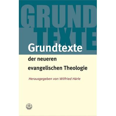 Grundtexte der neueren evangelischen Theologie, Taschenbuch von Wilfried Härle, Evangelische Verlagsanstalt, 978-3-374-02469-8