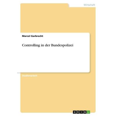 Controlling in der Bundespolizei, Taschenbuch von Marcel Garbrecht, GRIN, 978-3-346-03266-9