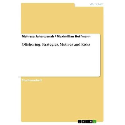 Offshoring. Strategies, Motives and Risks, Taschenbuch von Mehrssa Jahanpanah,Maximilian Hoffmann, GRIN, 978-3-656-65080-5