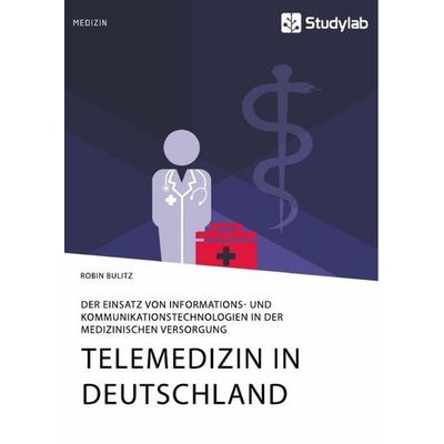 Telemedizin in Deutschland. Der Einsatz von Informations- und Kommunikationstechnologien in der medizinischen Versorgung, Taschenbuch von Robin