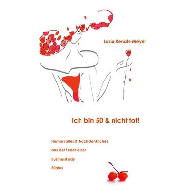Ich bin 50 & nicht tot!, Taschenbuch von Luzia Renate Meyer, BoD – Books on Demand, 978-3-7543-7809-0