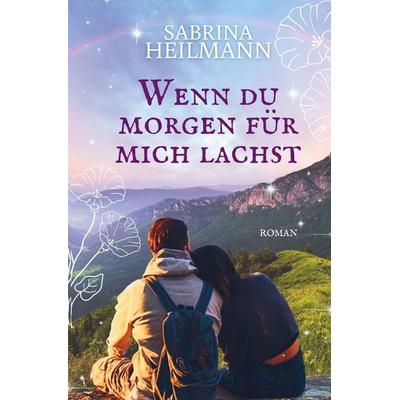 Wenn du morgen für mich lachst, Taschenbuch von Sabrina Heilmann, Tolino Media, 978-3-7592-4344-7