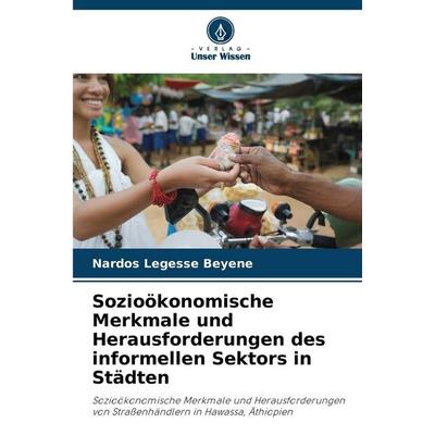 Sozioökonomische Merkmale und Herausforderungen des informellen Sektors in Städten, Taschenbuch von Nardos Legesse Beyene, Verlag Unser Wissen,