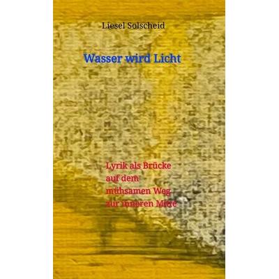 Wasser wird Licht, Taschenbuch von Liesel Solscheid, Tredition, 978-3-347-95072-6