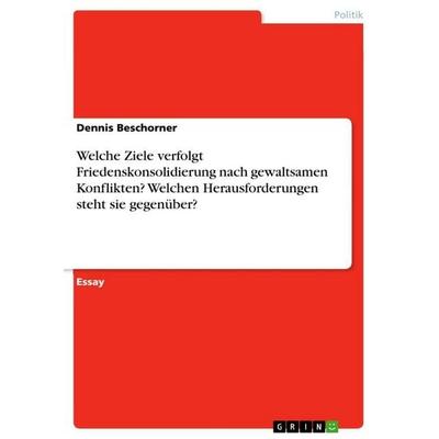 Welche Ziele verfolgt Friedenskonsolidierung nach gewaltsamen Konflikten? Welchen Herausforderungen steht sie gegenüber?, Taschenbuch von Dennis