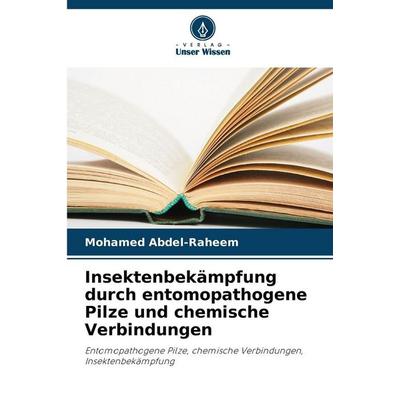 Insektenbekämpfung durch entomopathogene Pilze und chemische Verbindungen, Taschenbuch von Mohamed Abdel-Raheem, Verlag Unser Wissen,
