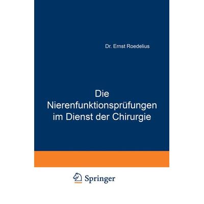 Die Nierenfunktionsprüfungen im Dienst der Chirurgie, Taschenbuch von Ernst Roedelius, Springer Berlin, 978-3-642-90307-6