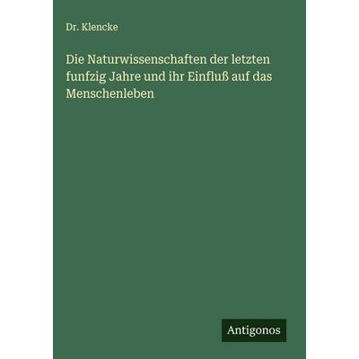 Die Naturwissenschaften der letzten funfzig Jahre und ihr Einfluß auf das Menschenleben, Gebundene Ausgabe von Klencke, Antigonos Verlag,