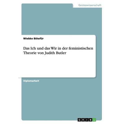 Das Ich und das Wir in der feministischen Theorie von Judith Butler, Taschenbuch von Wiebke Bötefür, GRIN, 978-3-656-20594-4