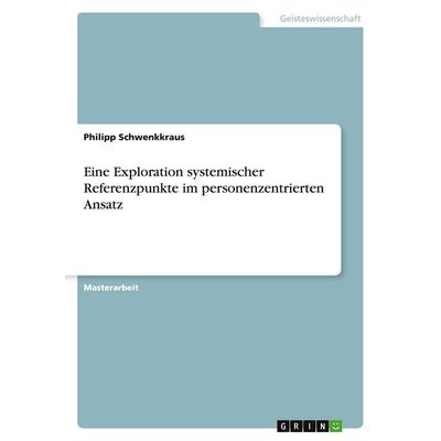 Eine Exploration systemischer Referenzpunkte im personenzentrierten Ansatz, Taschenbuch von Philipp Schwenkkraus, GRIN, 978-3-389-03930-4