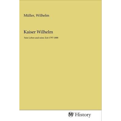 Kaiser Wilhelm, Taschenbuch von , MV-History, 978-3-96872-012-8