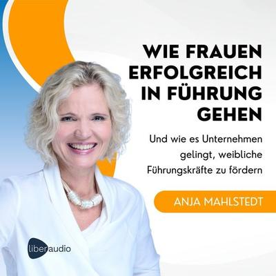 Wie Frauen erfolgreich in Führung gehen - Anja Mahlstedt, Audio, 4066339724884
