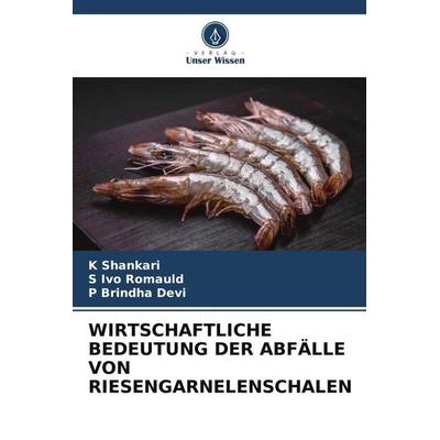 WIRTSCHAFTLICHE BEDEUTUNG DER ABFÄLLE VON RIESENGARNELENSCHALEN, Taschenbuch von K. Shankari,S. Ivo Romauld,P. Brindha Devi, Verlag Unser Wissen,