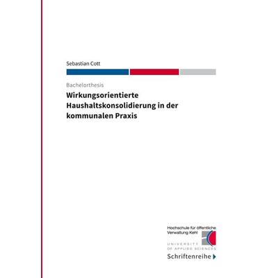 Wirkungsorientierte Haushaltskonsolidierung in der kommunalen Praxis, Taschenbuch von Sebastian Cott,Hochschule für öffentliche Verwaltung Kehl, BoD –