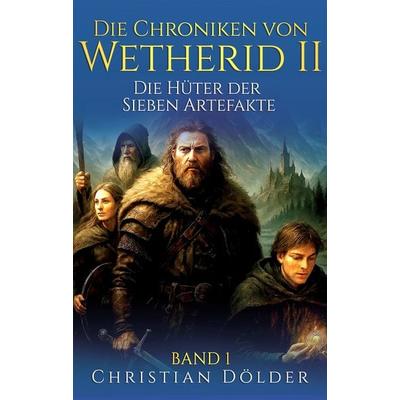 Die Chroniken von Wetherid II - Band 1 - Die Hüter der Sieben Artefakte, Taschenbuch von Christian Dölder, Christian Dölder, 978-3-903590-18-2