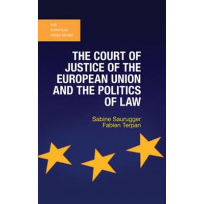 The Court of Justice of the European Union and the Politics of Law, Gebundene Ausgabe von Sabine Saurugger,Fabien Terpan, Macmillan Education Elt,