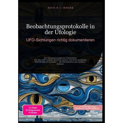 Beobachtungsprotokolle in der Ufologie: UFO-Sichtungen richtig dokumentieren, Taschenbuch von Gaia A.I. Sauge, Epubli, 978-3-565-09403-5