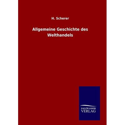 Allgemeine Geschichte des Welthandels, Gebundene Ausgabe von H. Scherer, Salzwasser, 978-3-86383-237-7