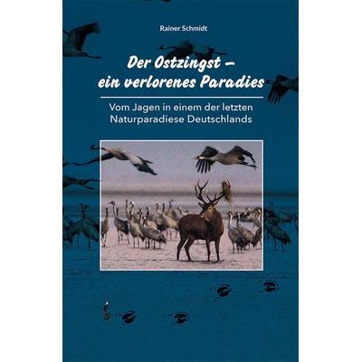 Der Ostzingst – ein verlorenes Paradies, Gebundene Ausgabe von Rainer Schmidt, CW Nordwest Media, 978-3-946324-82-9