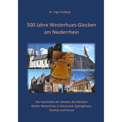 500 Jahre Westerhues-Glocken am Niederrhein, Taschenbuch von Ingo Tenberg, BoD – Books on Demand, 978-3-7519-1656-1
